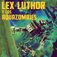Lex Luthor y los Aquazombies